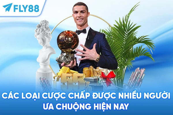 Các loại cược chấp được nhiều người ưa chuộng hiện nay