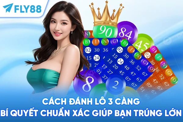Cách Đánh Lô 3 Càng - Bí Quyết Chuẩn Xác Giúp Bạn Trúng Lớn