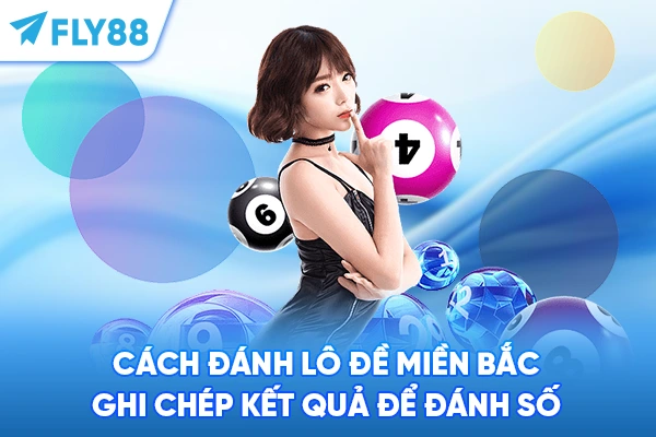 Cách đánh lô đề miền Bắc - ghi chép kết quả để đánh số