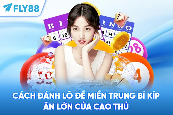 Cách Đánh Lô Đề Miền Trung - Bí Kíp Ăn Lớn Của Cao Thủ