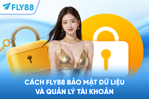 Cách FLY88 bảo mật dữ liệu và quản lý tài khoản