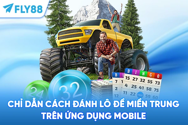Chỉ dẫn cách đánh lô đề miền trung trên ứng dụng mobile