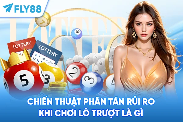 Chiến thuật phân tán rủi ro khi chơi Lô Trượt là gì