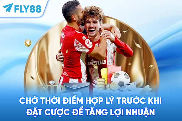 Chờ thời điểm hợp lý trước khi đặt cược để tăng lợi nhuận