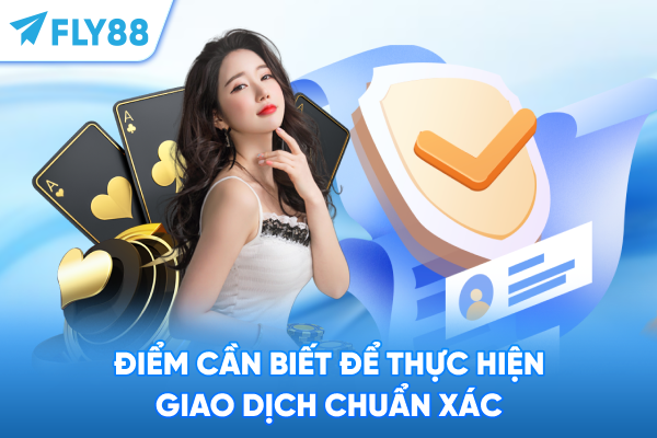 Điểm cần biết để thực hiện giao dịch chuẩn xác