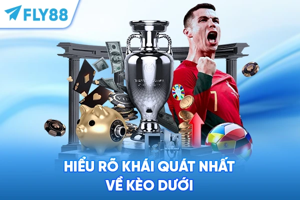 Hiểu rõ khái quát nhất về kèo dưới