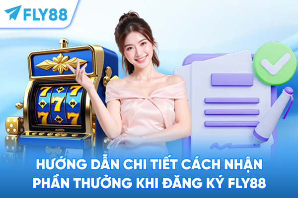 Hướng dẫn chi tiết cách nhận phần thưởng khi đăng ký FLY88