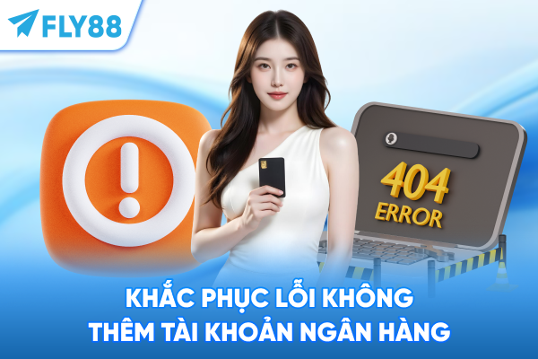 Khắc phục lỗi không thêm tài khoản ngân hàng