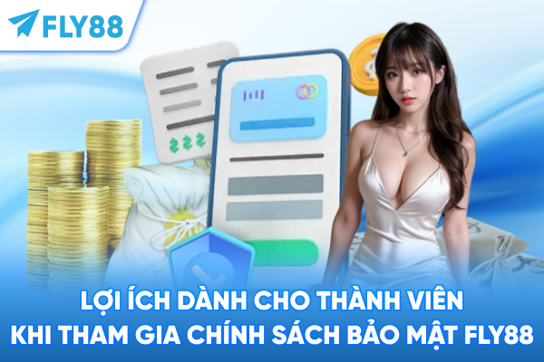 Lợi ích dành cho thành viên khi tham gia chính sách bảo mật FLY88