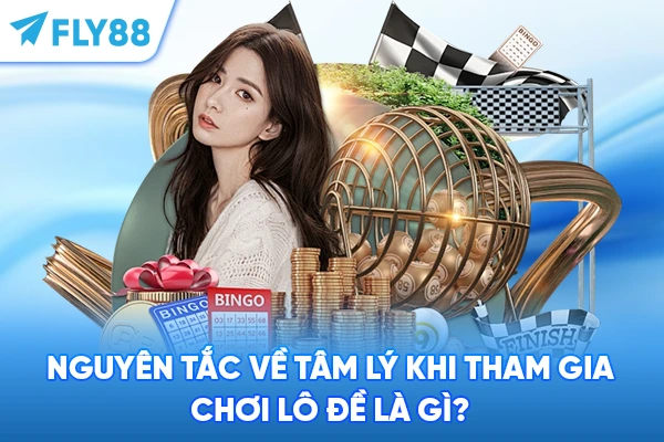 Nguyên tắc về tâm lý khi tham gia chơi Lô đề là gì?