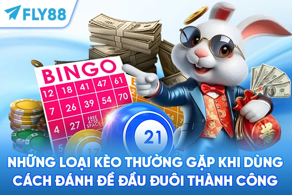 Những loại kèo thường gặp khi dùng cách đánh đề đầu đuôi thành công