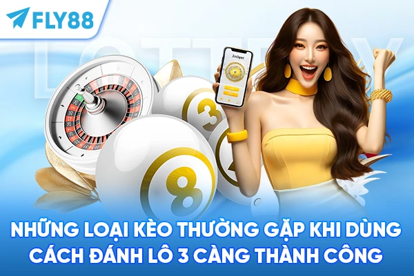 Những loại kèo thường gặp khi dùng cách đánh lô 3 càng thành công