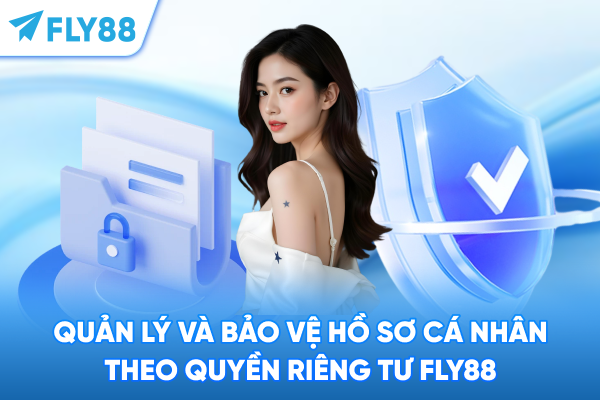 Quản lý và bảo vệ hồ sơ cá nhân theo quyền riêng tư FLY88