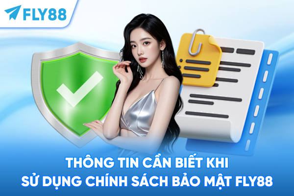 Thông tin cần biết khi sử dụng chính sách bảo mật FLY88