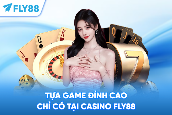 Tựa game đỉnh cao chỉ có tại Casino FLY88